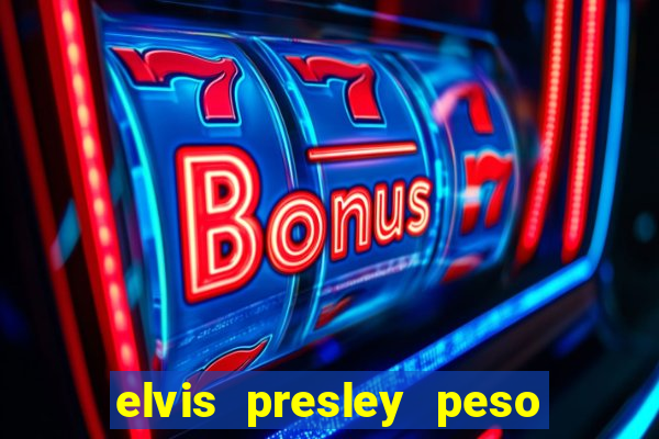 elvis presley peso e altura